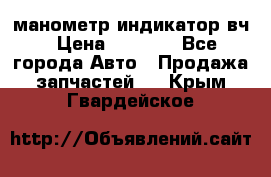 манометр индикатор вч › Цена ­ 1 000 - Все города Авто » Продажа запчастей   . Крым,Гвардейское